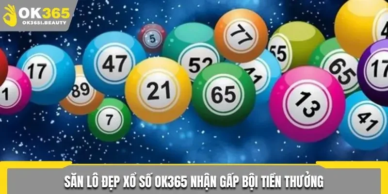 Chốt kèo xổ số Ok365, nhận thưởng gấp bội