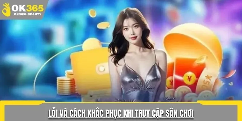 Lỗi và cách khắc phục khi truy cập sân chơi