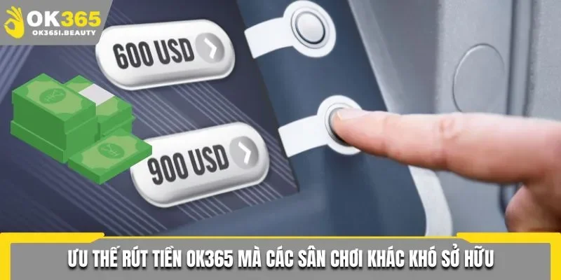 Ưu thế rút tiền Ok365 mà các sân chơi khác khó sở hữu